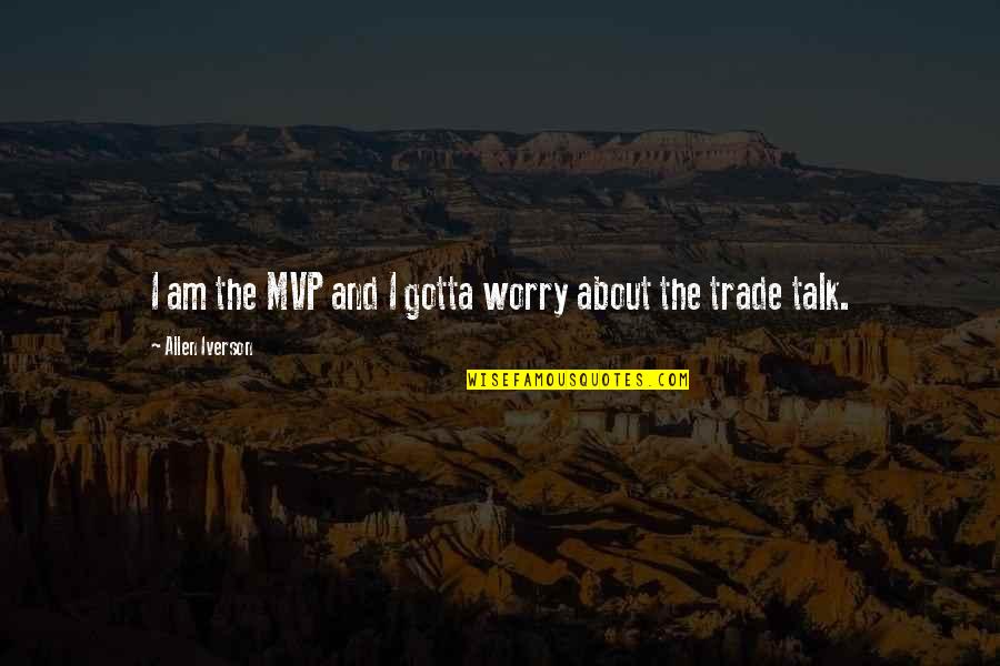 Iverson Basketball Quotes By Allen Iverson: I am the MVP and I gotta worry