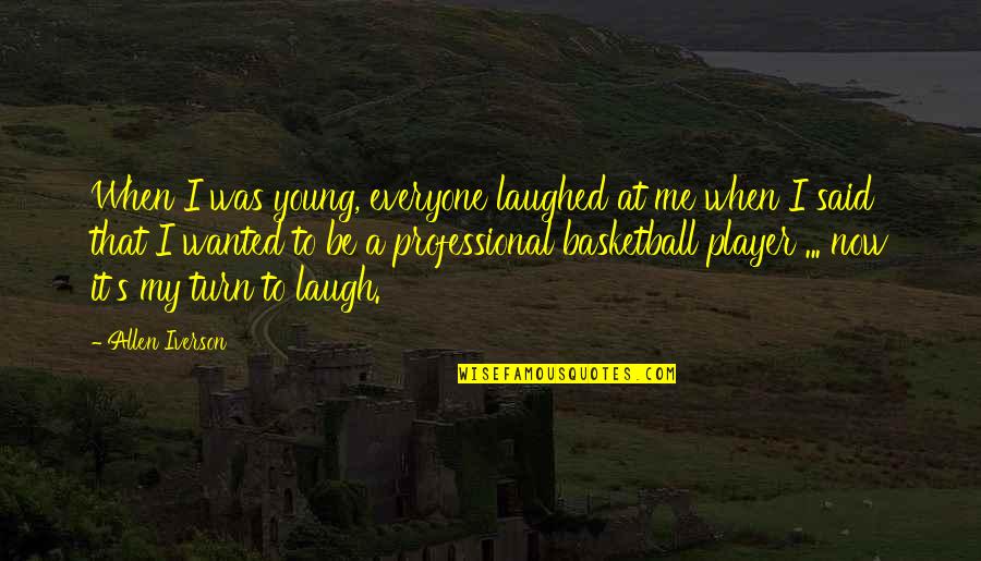 Iverson Basketball Quotes By Allen Iverson: When I was young, everyone laughed at me