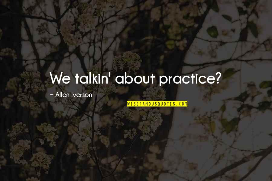Iverson Best Quotes By Allen Iverson: We talkin' about practice? Iverson Best Quotes By Allen Iverson: We talkin' about practice?
