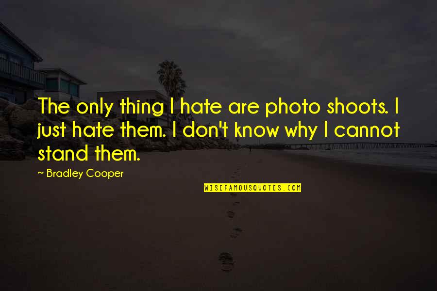 Ivery Sisters Quotes By Bradley Cooper: The only thing I hate are photo shoots. Ivery Sisters Quotes By Bradley Cooper: The only thing I hate are photo shoots.