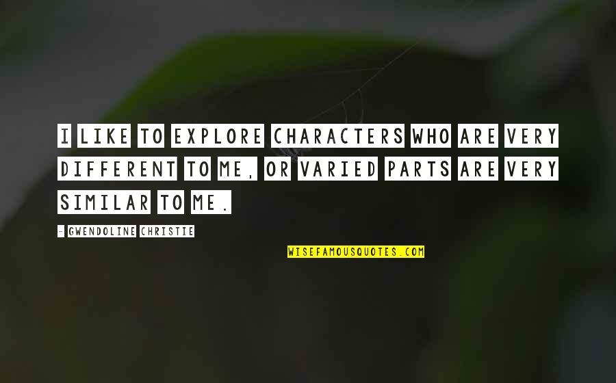 Ivery Wheeler Quotes By Gwendoline Christie: I like to explore characters who are very Ivery Wheeler Quotes By Gwendoline Christie: I like to explore characters who are very