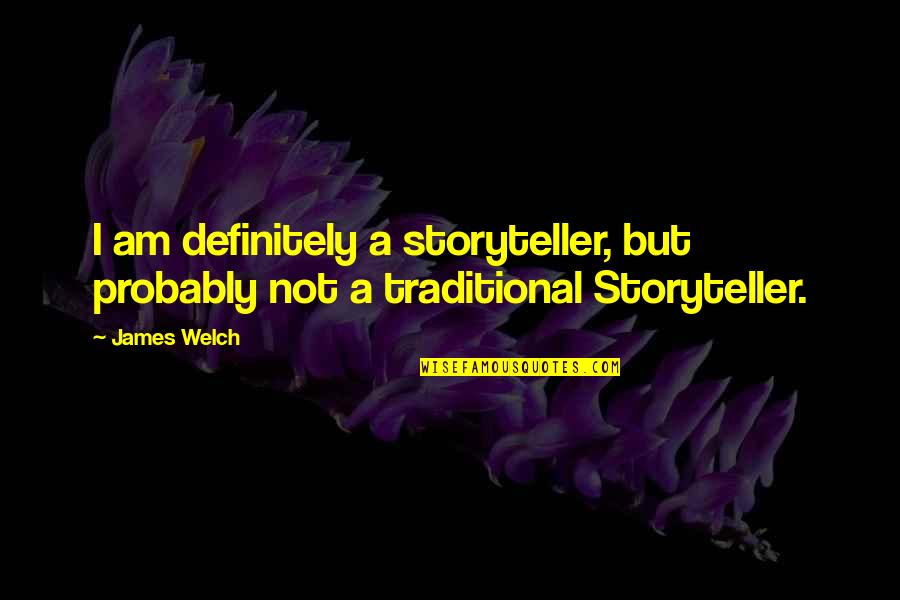 Ivery White Quotes By James Welch: I am definitely a storyteller, but probably not