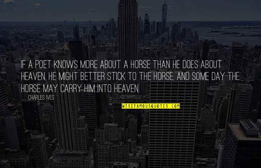 Ives Quotes By Charles Ives: If a poet knows more about a horse