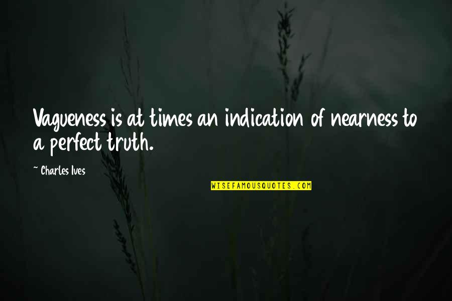 Ives Quotes By Charles Ives: Vagueness is at times an indication of nearness