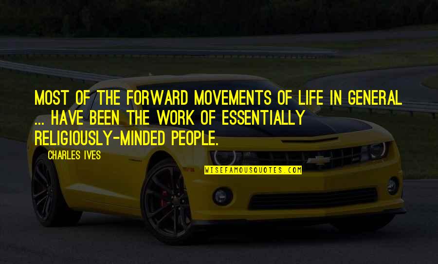 Ives Quotes By Charles Ives: Most of the forward movements of life in