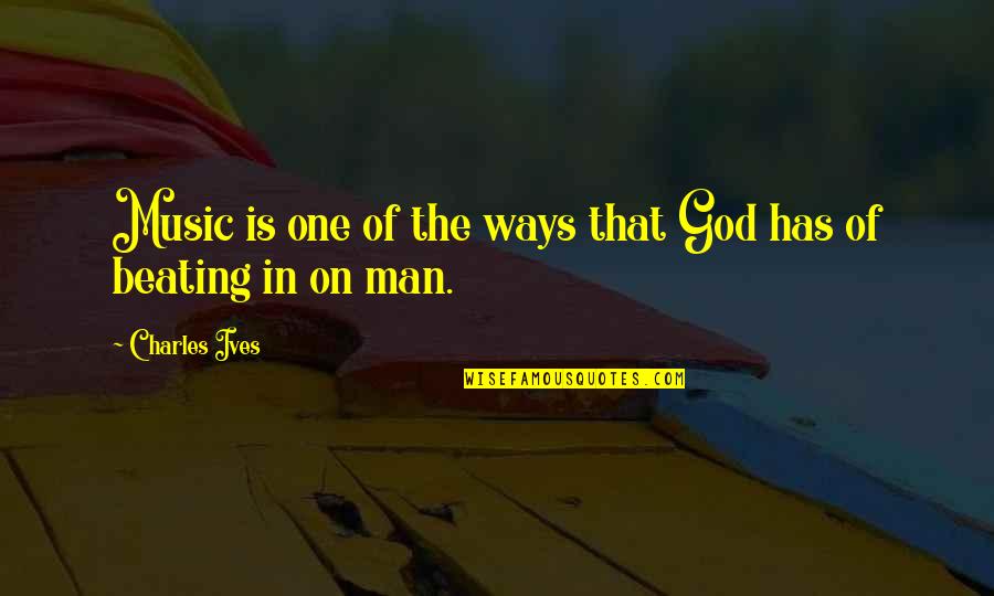 Ives Quotes By Charles Ives: Music is one of the ways that God