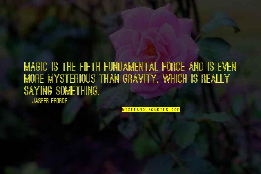 Iveson And Chan Quotes By Jasper Fforde: Magic is the fifth fundamental force and is Iveson And Chan Quotes By Jasper Fforde: Magic is the fifth fundamental force and is