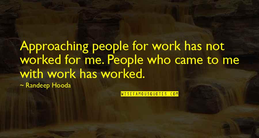 Iveson Snowshoes Quotes By Randeep Hooda: Approaching people for work has not worked for
