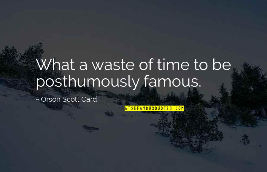 Iveti Bez Dozvole 7 Epizoda Quotes By Orson Scott Card: What a waste of time to be posthumously Iveti Bez Dozvole 7 Epizoda Quotes By Orson Scott Card: What a waste of time to be posthumously