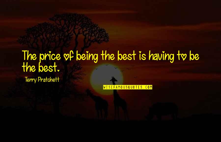 Iveti Bez Dozvole 7 Epizoda Quotes By Terry Pratchett: The price of being the best is having Iveti Bez Dozvole 7 Epizoda Quotes By Terry Pratchett: The price of being the best is having