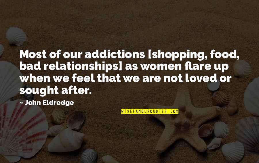 Ivette J Quotes By John Eldredge: Most of our addictions [shopping, food, bad relationships]