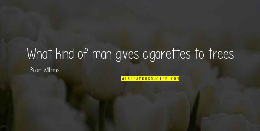 Ivettes Quotes By Robin Williams: What kind of man gives cigarettes to trees Ivettes Quotes By Robin Williams: What kind of man gives cigarettes to trees