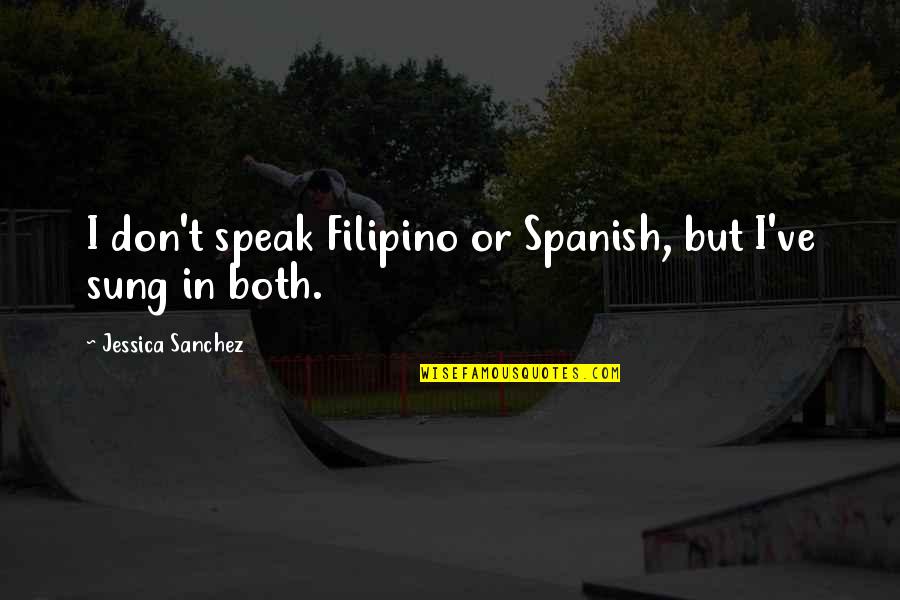 I've've Quotes By Jessica Sanchez: I don't speak Filipino or Spanish, but I've