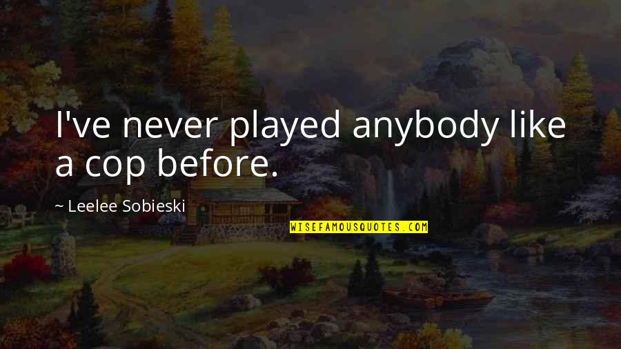 I've've Quotes By Leelee Sobieski: I've never played anybody like a cop before.