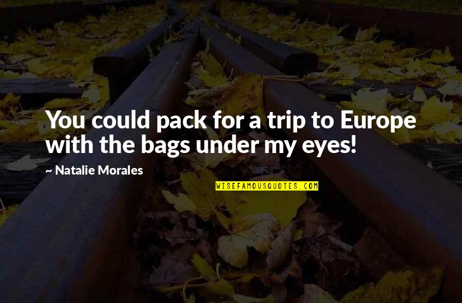 Ivevea Quotes By Natalie Morales: You could pack for a trip to Europe Ivevea Quotes By Natalie Morales: You could pack for a trip to Europe