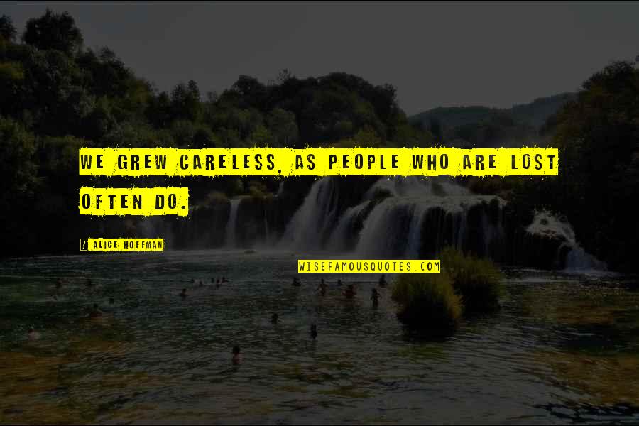 Ivey Funeral Home Bainbridge Ga Quotes By Alice Hoffman: We grew careless, as people who are lost Ivey Funeral Home Bainbridge Ga Quotes By Alice Hoffman: We grew careless, as people who are lost