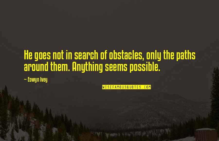 Ivey Quotes By Eowyn Ivey: He goes not in search of obstacles, only