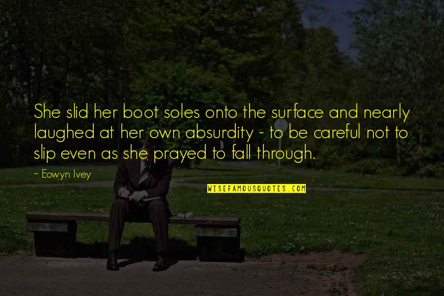 Ivey Quotes By Eowyn Ivey: She slid her boot soles onto the surface