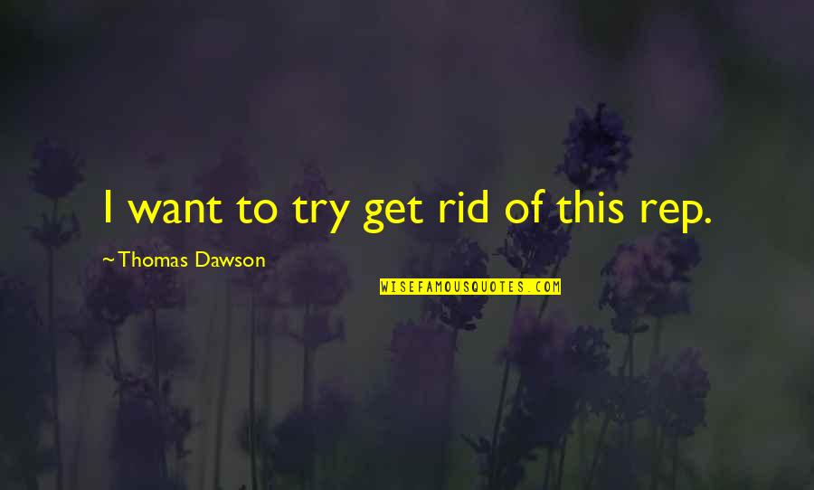 Ivf Funny Quotes By Thomas Dawson: I want to try get rid of this