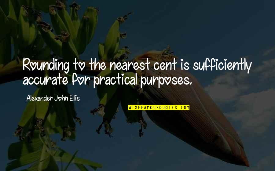 Ivf Journey Quotes By Alexander John Ellis: Rounding to the nearest cent is sufficiently accurate