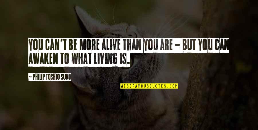 Ivf Quotes By Philip Toshio Sudo: You can't be more alive than you are