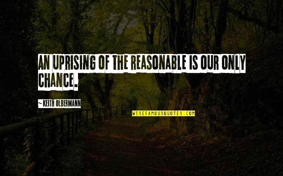 Ivhosting Quotes By Keith Olbermann: An uprising of the reasonable is our only Ivhosting Quotes By Keith Olbermann: An uprising of the reasonable is our only