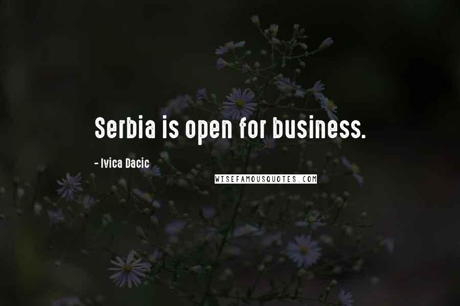 Ivica Dacic quotes: Serbia is open for business.