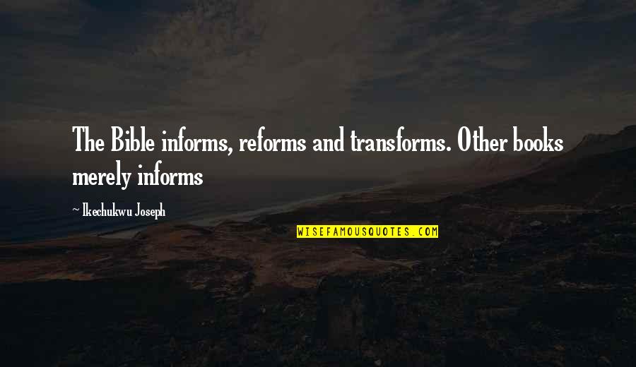Ivica Na Zalievanie Quotes By Ikechukwu Joseph: The Bible informs, reforms and transforms. Other books