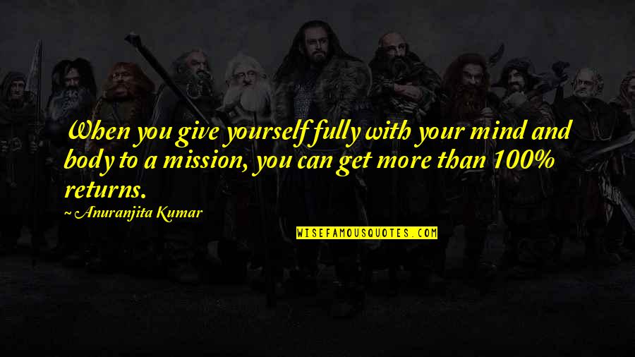 Ivici Dies Quotes By Anuranjita Kumar: When you give yourself fully with your mind Ivici Dies Quotes By Anuranjita Kumar: When you give yourself fully with your mind
