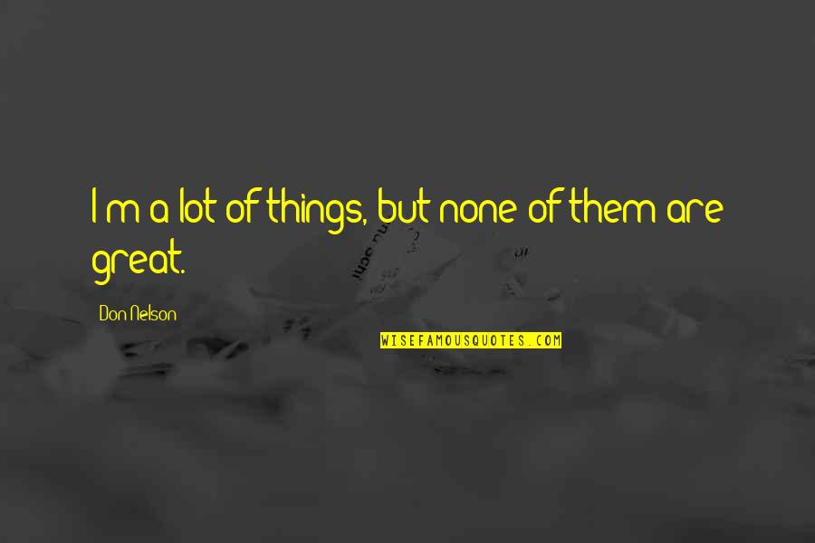 Ivie And Associates Quotes By Don Nelson: I'm a lot of things, but none of Ivie And Associates Quotes By Don Nelson: I'm a lot of things, but none of
