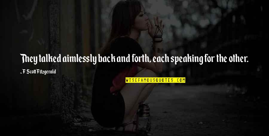 Ivied Stands Quotes By F Scott Fitzgerald: They talked aimlessly back and forth, each speaking Ivied Stands Quotes By F Scott Fitzgerald: They talked aimlessly back and forth, each speaking