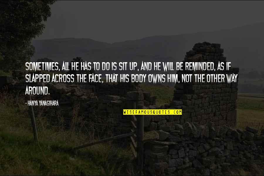 Ivied Walls Quotes By Hanya Yanagihara: Sometimes, all he has to do is sit Ivied Walls Quotes By Hanya Yanagihara: Sometimes, all he has to do is sit