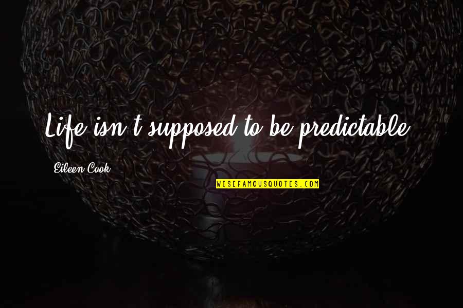 Ivig Administration Quotes By Eileen Cook: Life isn't supposed to be predictable.