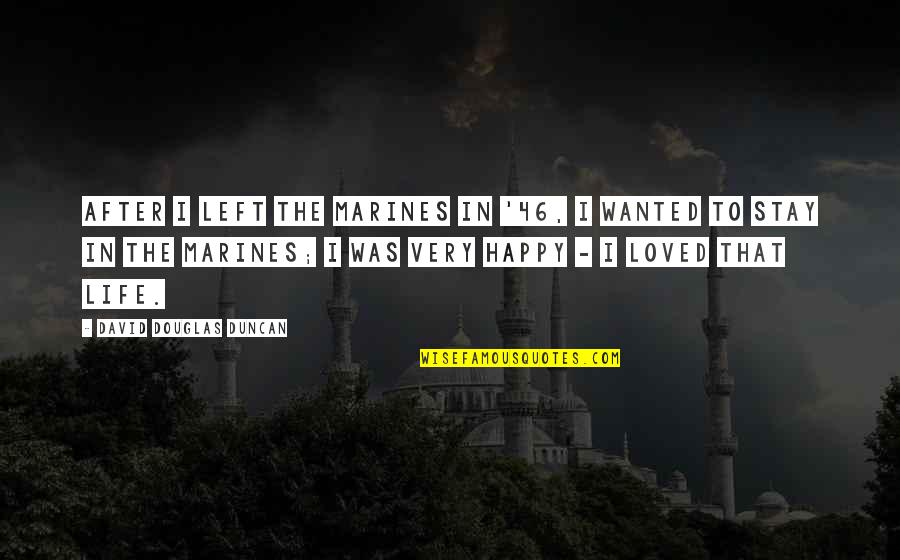 Ivihoje Quotes By David Douglas Duncan: After I left the Marines in '46, I Ivihoje Quotes By David Douglas Duncan: After I left the Marines in '46, I