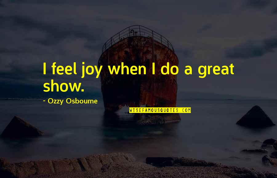 Ivine Quotes By Ozzy Osbourne: I feel joy when I do a great