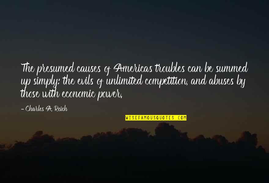 Ivinet Quotes By Charles A. Reich: The presumed causes of Americas troubles can be Ivinet Quotes By Charles A. Reich: The presumed causes of Americas troubles can be