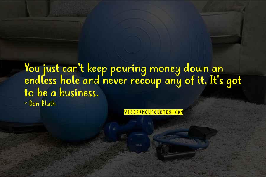 Ivison Blakeman Quotes By Don Bluth: You just can't keep pouring money down an Ivison Blakeman Quotes By Don Bluth: You just can't keep pouring money down an