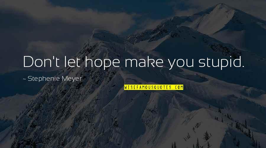 Iviva Quotes By Stephenie Meyer: Don't let hope make you stupid.