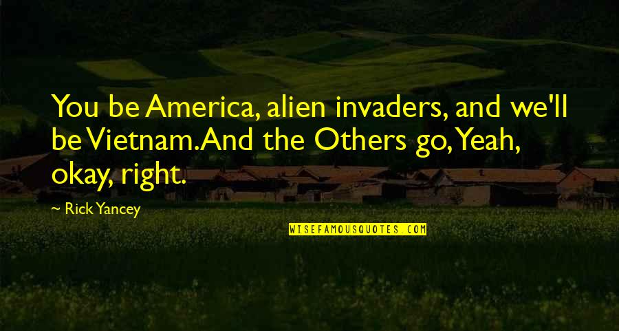 Iviviscal Quotes By Rick Yancey: You be America, alien invaders, and we'll be