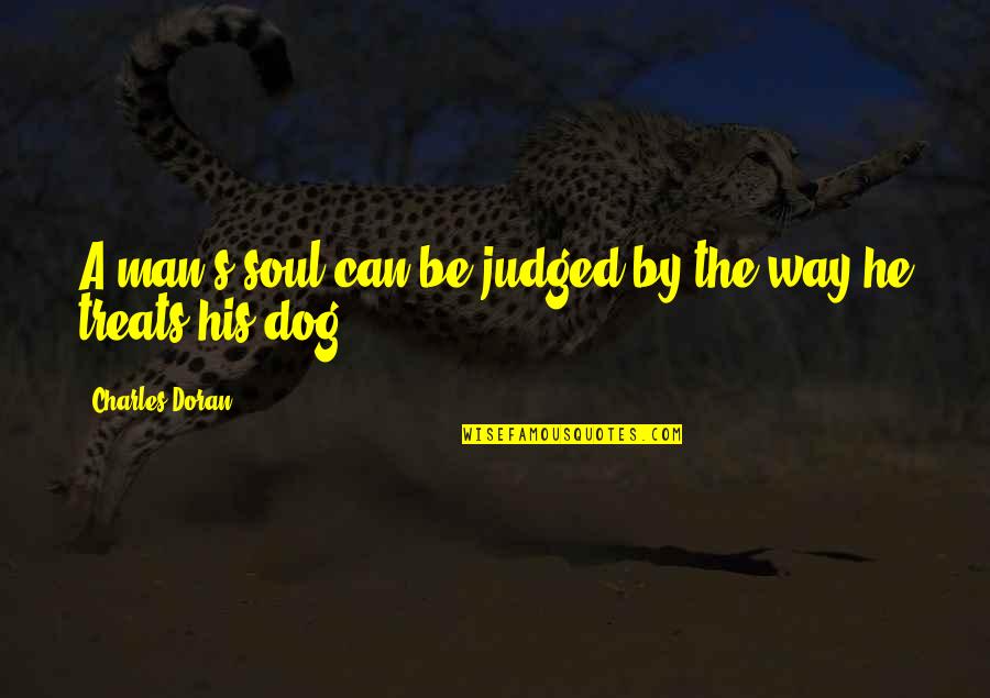 Ivivision Quotes By Charles Doran: A man's soul can be judged by the Ivivision Quotes By Charles Doran: A man's soul can be judged by the
