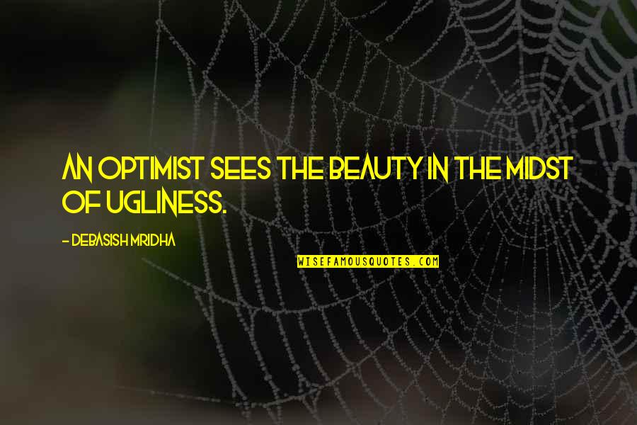 Ivo De Pauw Quotes By Debasish Mridha: An optimist sees the beauty in the midst