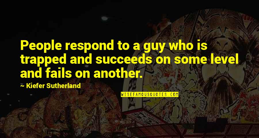Ivo De Pauw Quotes By Kiefer Sutherland: People respond to a guy who is trapped
