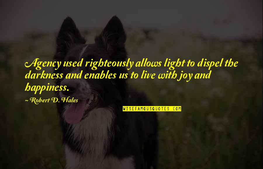 Ivog Vanguard Quotes By Robert D. Hales: Agency used righteously allows light to dispel the Ivog Vanguard Quotes By Robert D. Hales: Agency used righteously allows light to dispel the