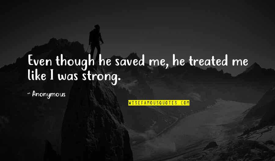 Ivoleyn Quotes By Anonymous: Even though he saved me, he treated me
