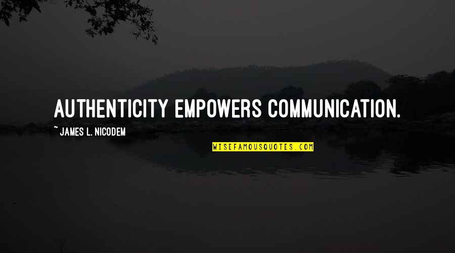 Ivoleyn Quotes By James L. Nicodem: Authenticity empowers communication.