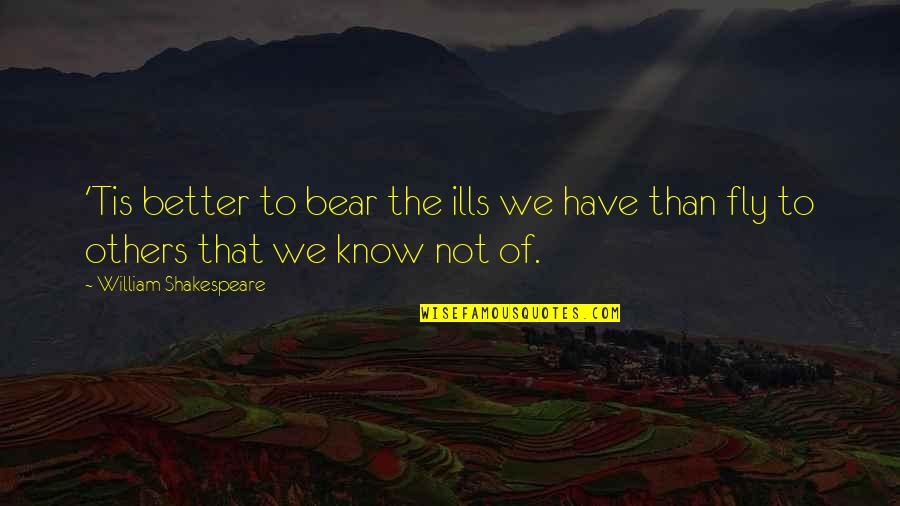 Ivone Keenan Quotes By William Shakespeare: 'Tis better to bear the ills we have