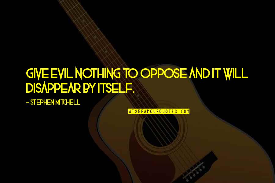 Ivone Kowalczyk Quotes By Stephen Mitchell: Give evil nothing to oppose and it will Ivone Kowalczyk Quotes By Stephen Mitchell: Give evil nothing to oppose and it will