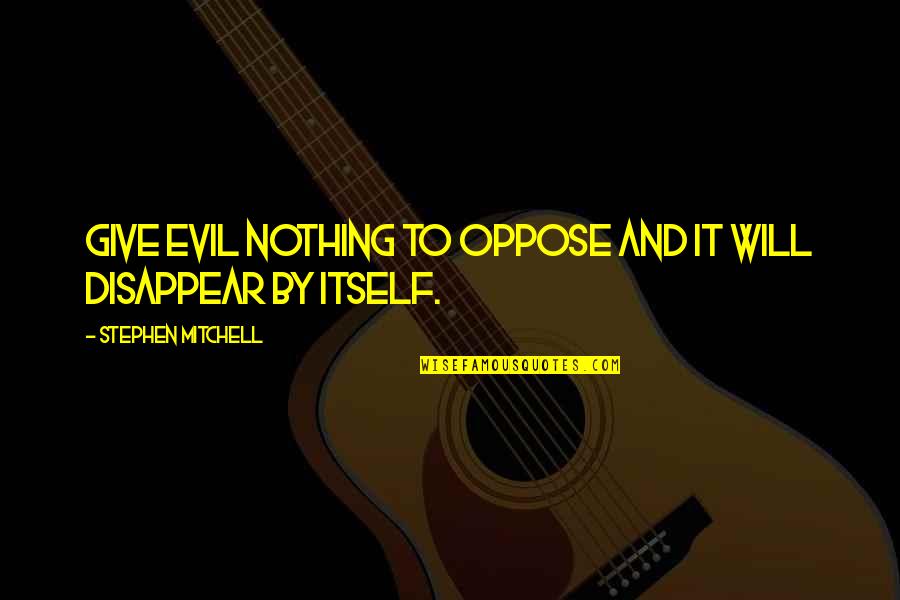 Ivone Kowalczyk Quotes By Stephen Mitchell: Give evil nothing to oppose and it will