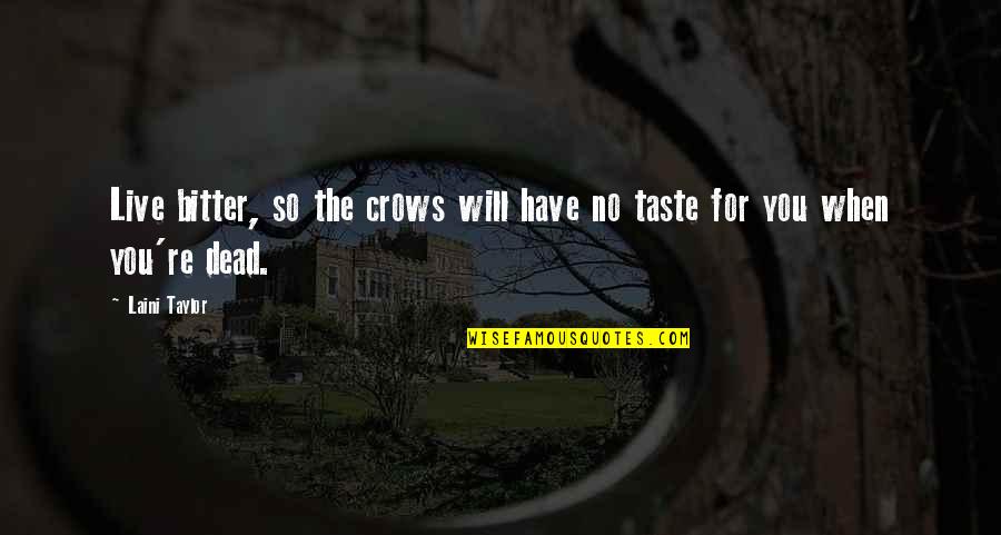 Ivone Montero Quotes By Laini Taylor: Live bitter, so the crows will have no