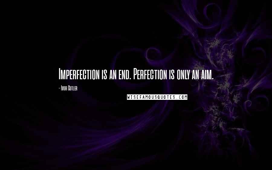 Ivor Cutler quotes: Imperfection is an end. Perfection is only an aim.